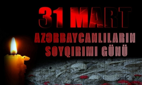 31 Mart – Azərbaycan Xalqına Qarşı Törədilmiş Soyqırımının Tarixi və Dərsləri